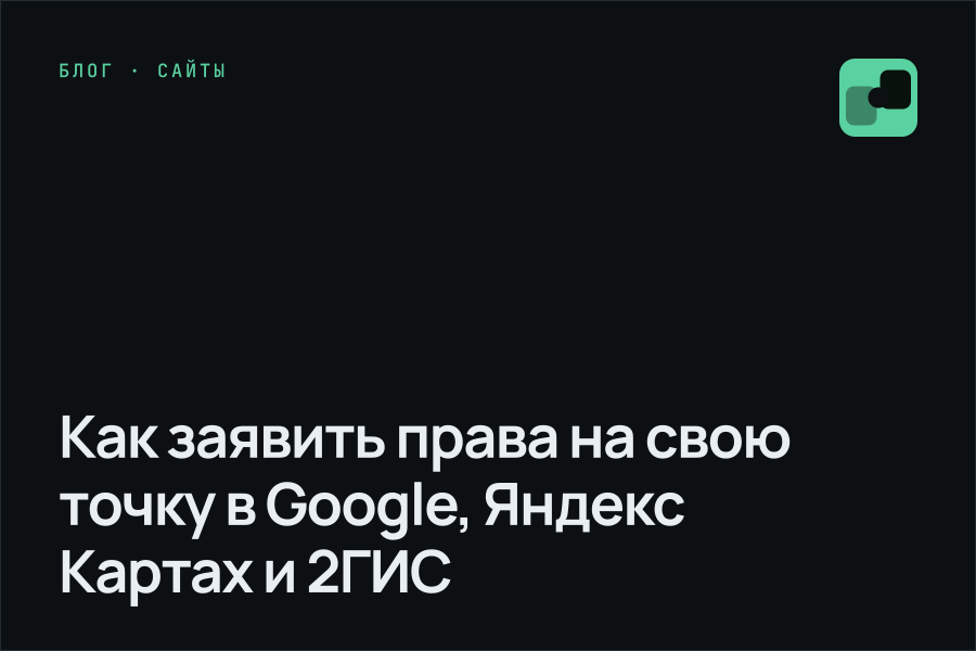 Как заявить права на свою точку в Google, Яндекс Картах и 2ГИС